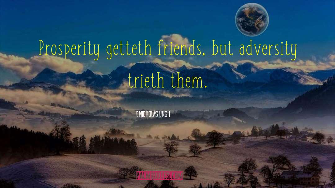 Nicholas Ling Quotes: Prosperity getteth friends, but adversity