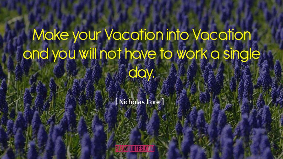 Nicholas Lore Quotes: Make your Vacation into Vacation