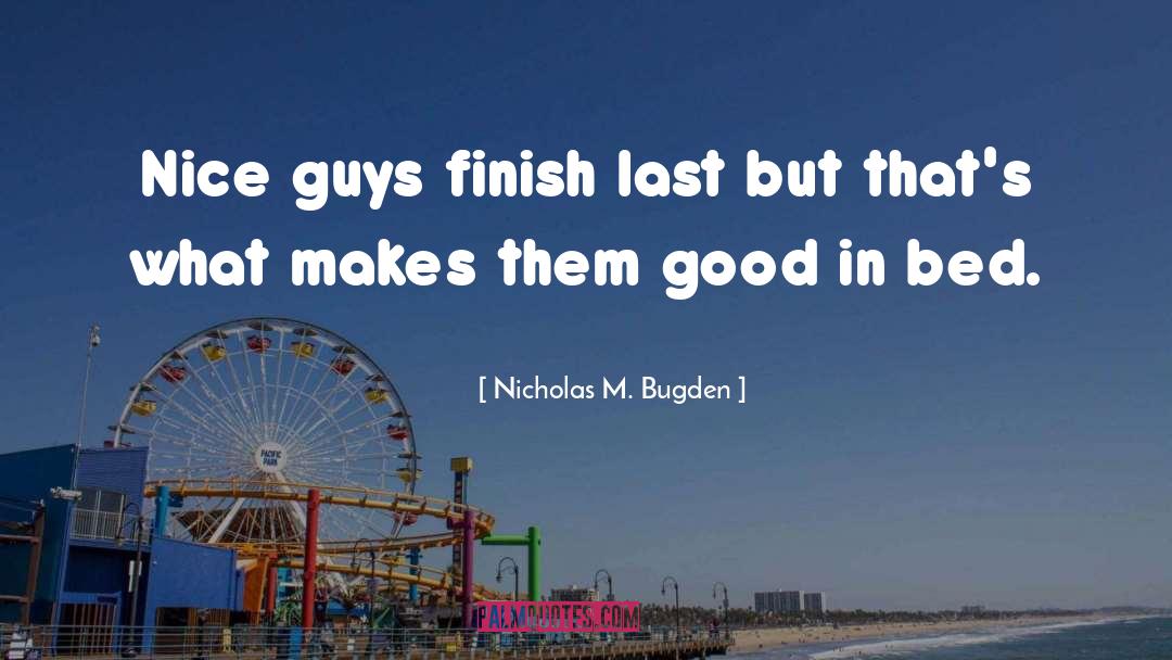 Nicholas M. Bugden Quotes: Nice guys finish last but