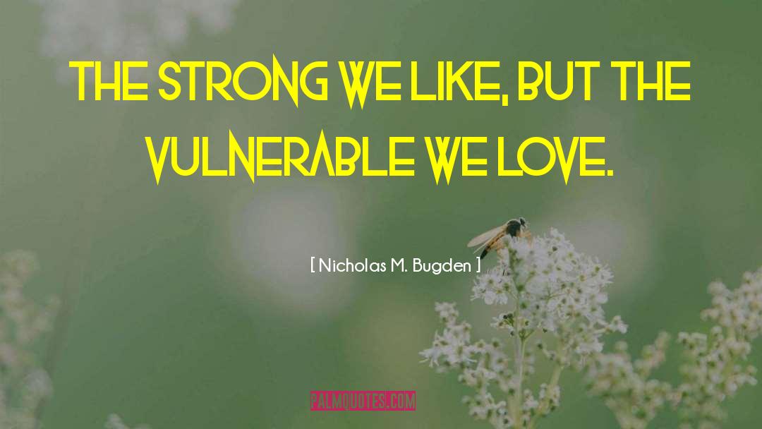 Nicholas M. Bugden Quotes: The strong we like, but