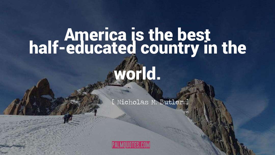 Nicholas M. Butler Quotes: America is the best half-educated