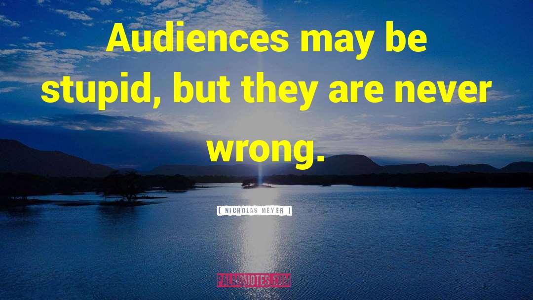Nicholas Meyer Quotes: Audiences may be stupid, but