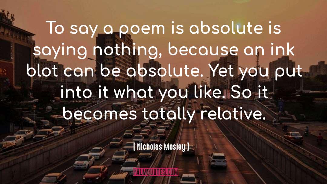 Nicholas Mosley Quotes: To say a poem is