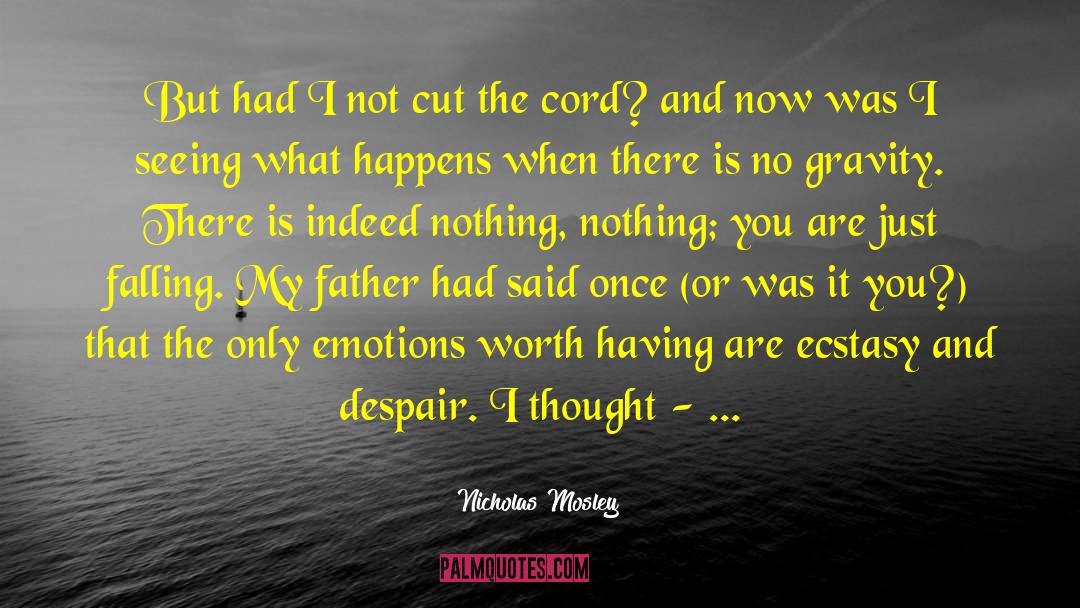 Nicholas Mosley Quotes: But had I not cut