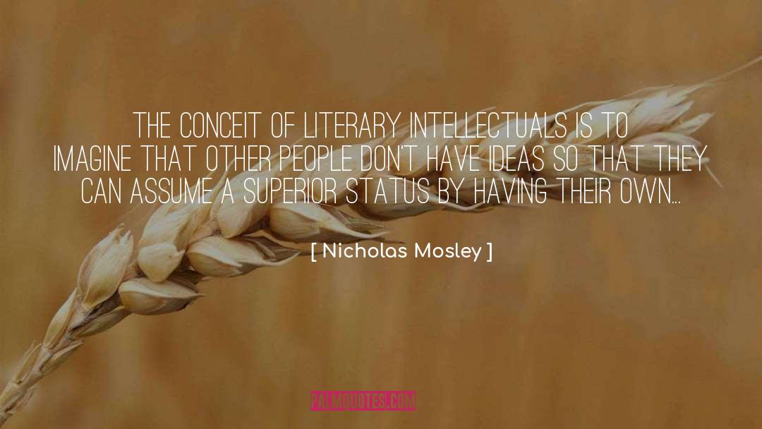 Nicholas Mosley Quotes: The conceit of literary intellectuals