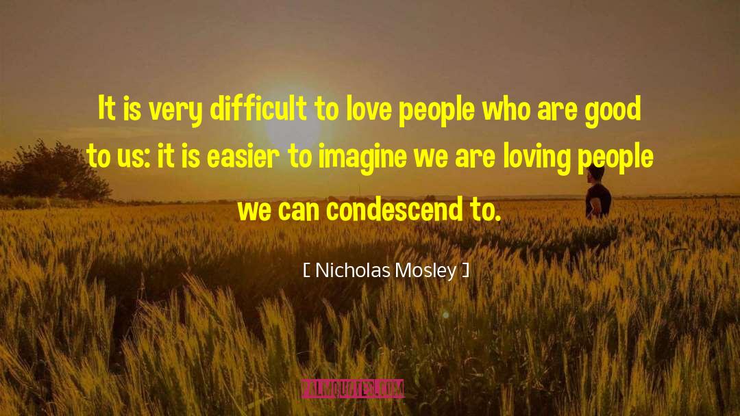 Nicholas Mosley Quotes: It is very difficult to