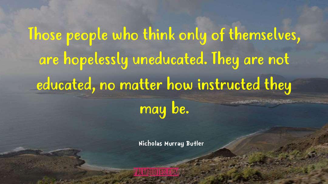 Nicholas Murray Butler Quotes: Those people who think only