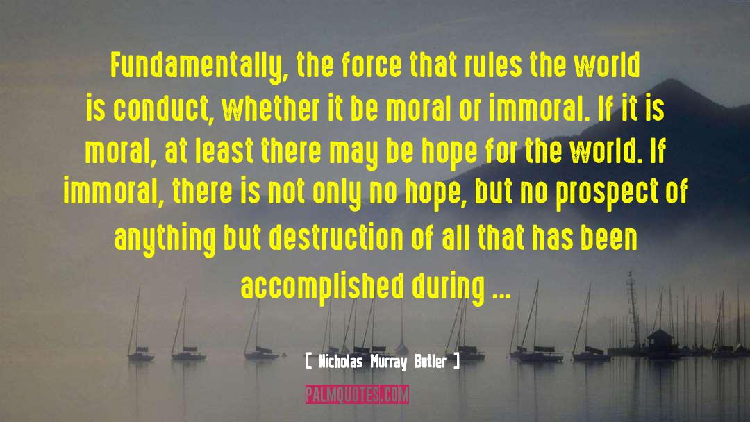 Nicholas Murray Butler Quotes: Fundamentally, the force that rules