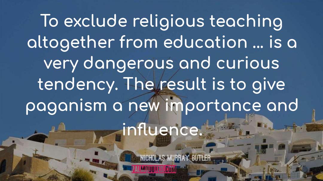 Nicholas Murray Butler Quotes: To exclude religious teaching altogether