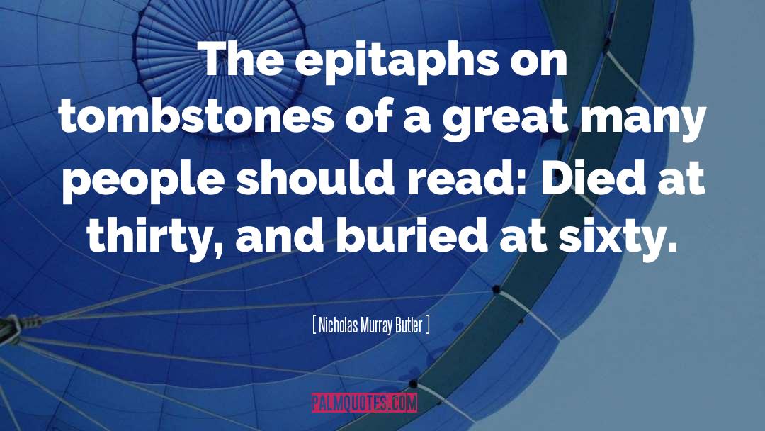 Nicholas Murray Butler Quotes: The epitaphs on tombstones of