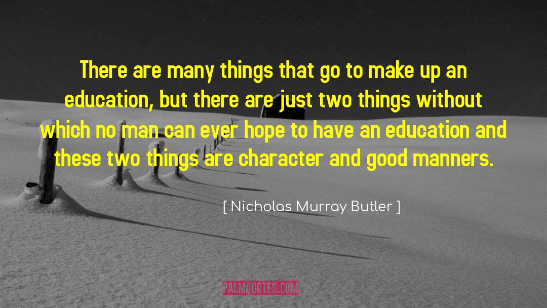 Nicholas Murray Butler Quotes: There are many things that