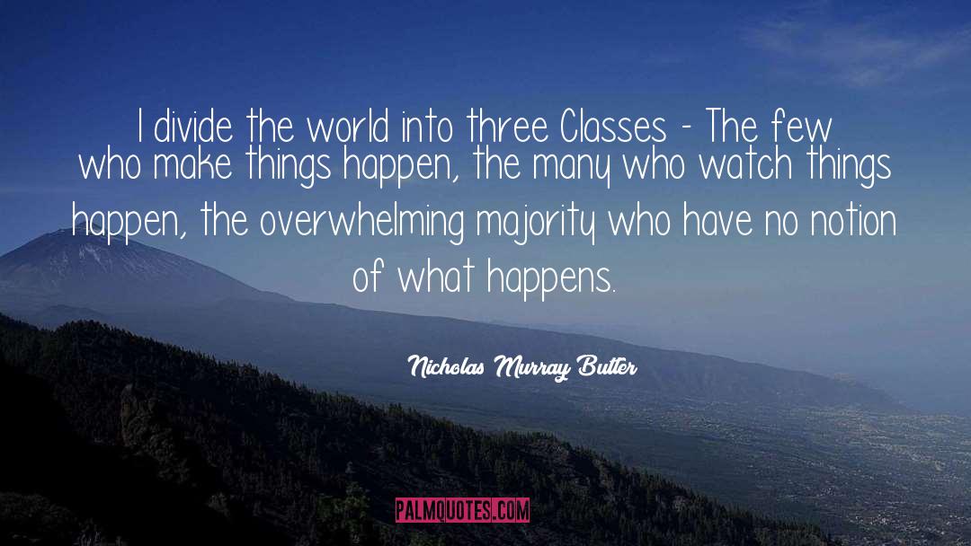 Nicholas Murray Butler Quotes: I divide the world into