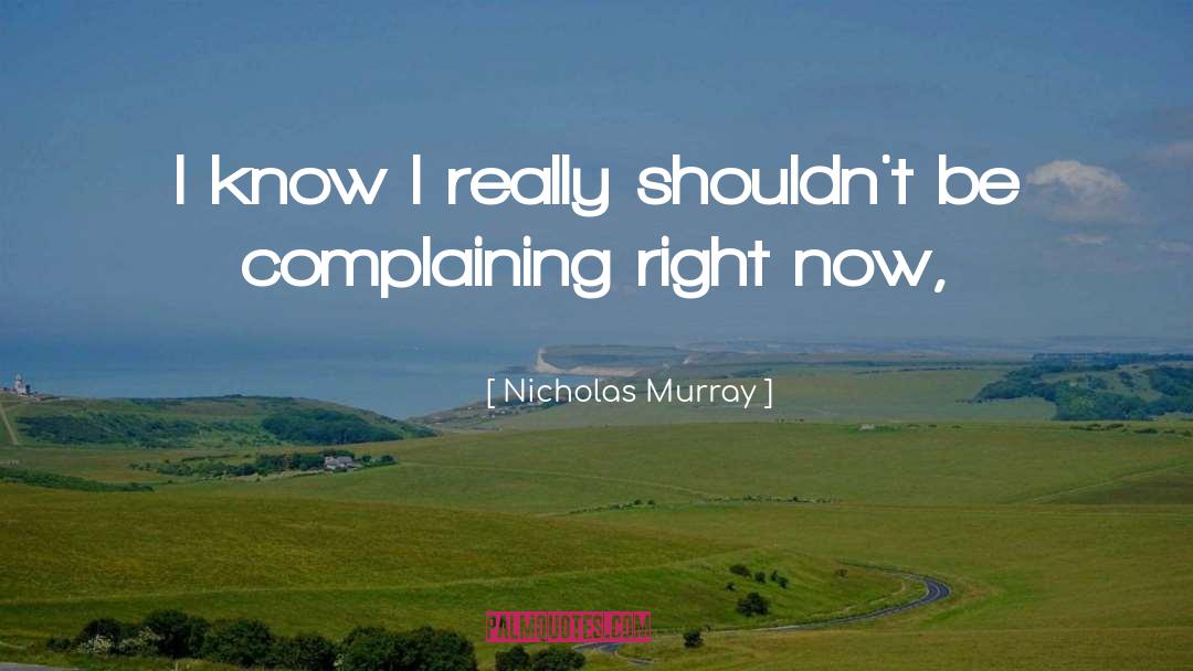 Nicholas Murray Quotes: I know I really shouldn't