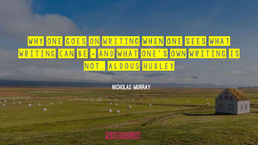Nicholas Murray Quotes: Why one goes on writing