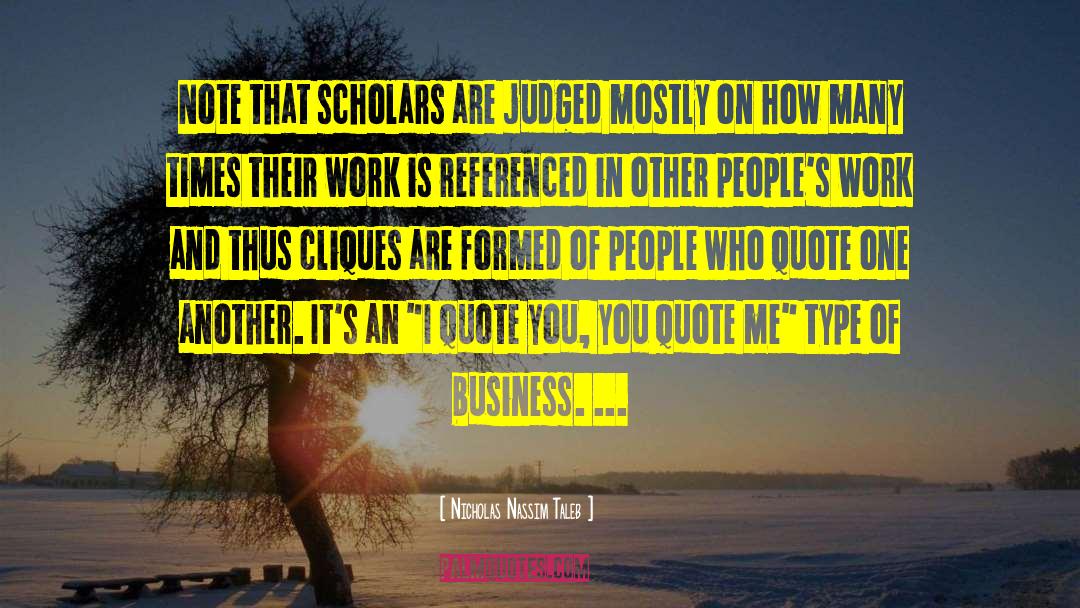 Nicholas Nassim Taleb Quotes: Note that scholars are judged