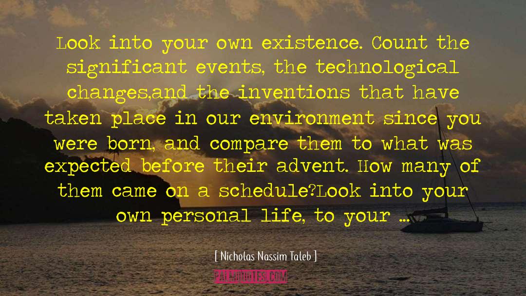 Nicholas Nassim Taleb Quotes: Look into your own existence.