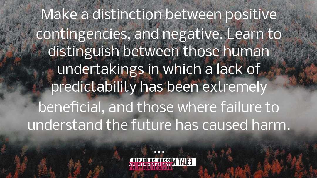 Nicholas Nassim Taleb Quotes: Make a distinction between positive