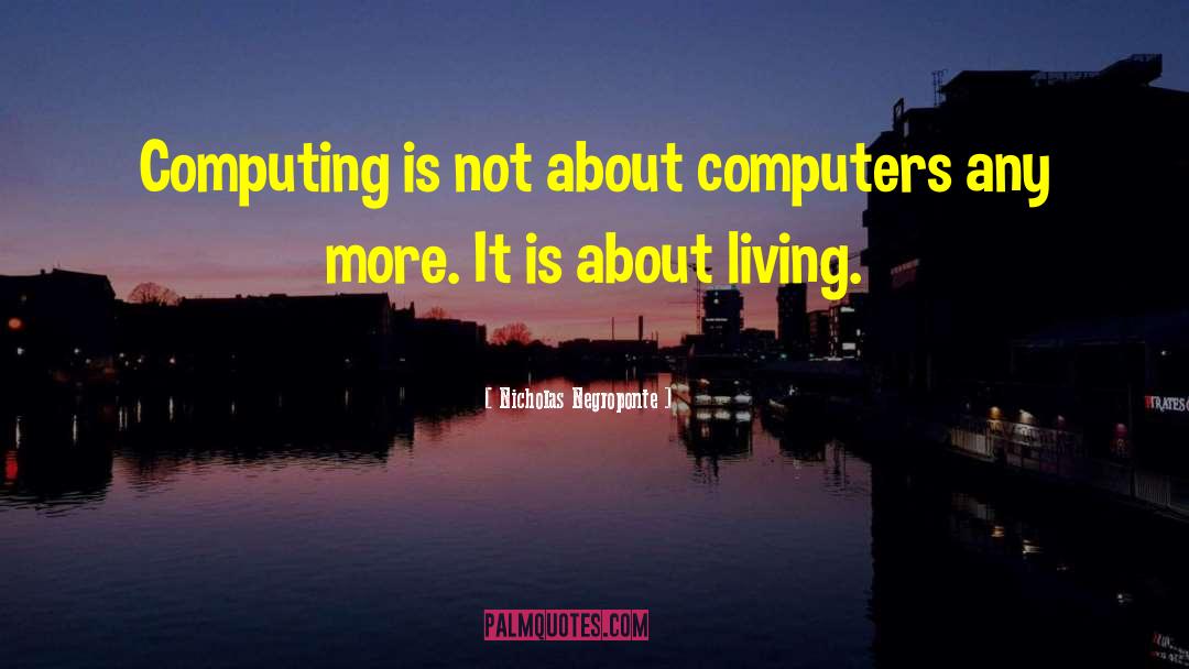 Nicholas Negroponte Quotes: Computing is not about computers