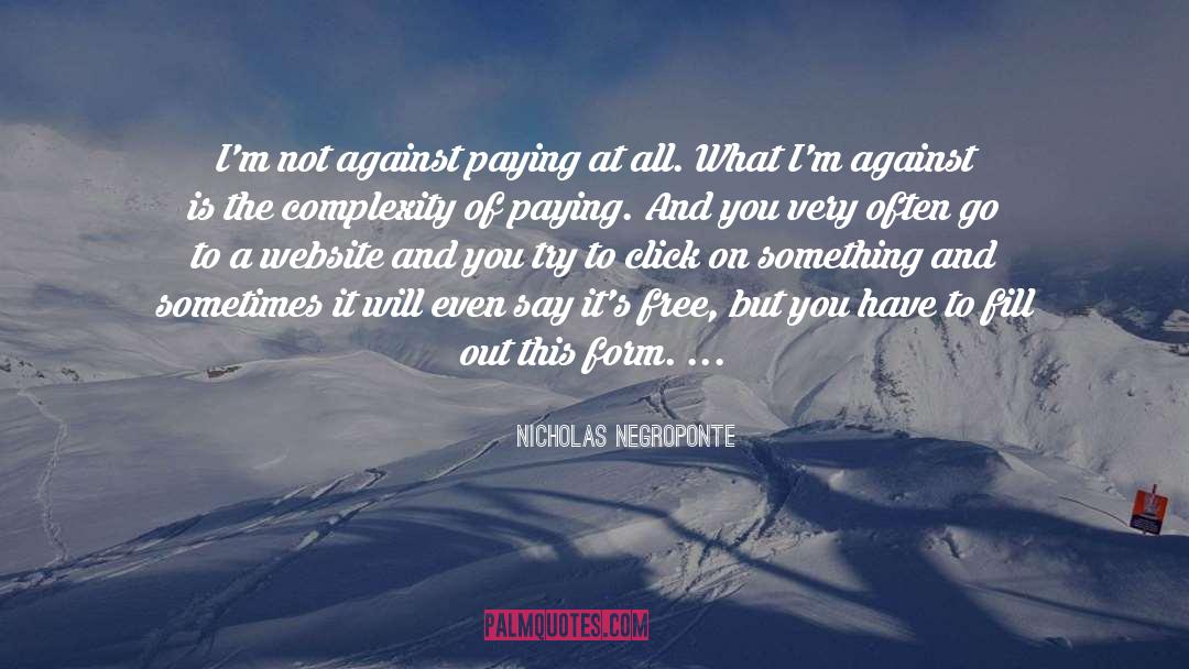 Nicholas Negroponte Quotes: I'm not against paying at
