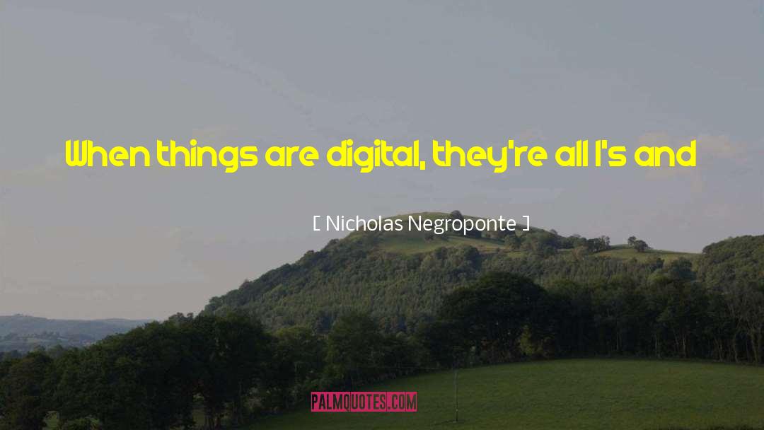 Nicholas Negroponte Quotes: When things are digital, they're