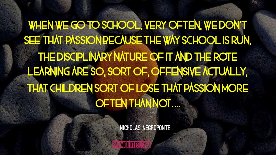 Nicholas Negroponte Quotes: When we go to school,