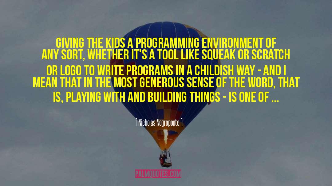 Nicholas Negroponte Quotes: Giving the kids a programming