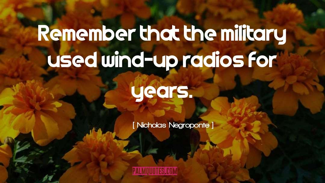 Nicholas Negroponte Quotes: Remember that the military used
