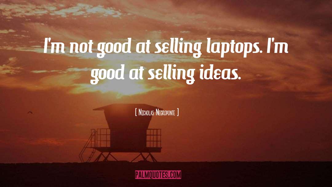 Nicholas Negroponte Quotes: I'm not good at selling