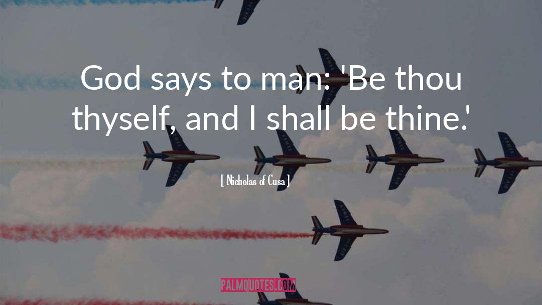 Nicholas Of Cusa Quotes: God says to man: 'Be