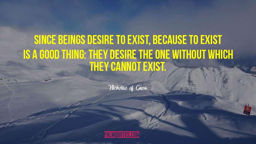 Nicholas Of Cusa Quotes: Since beings desire to exist,