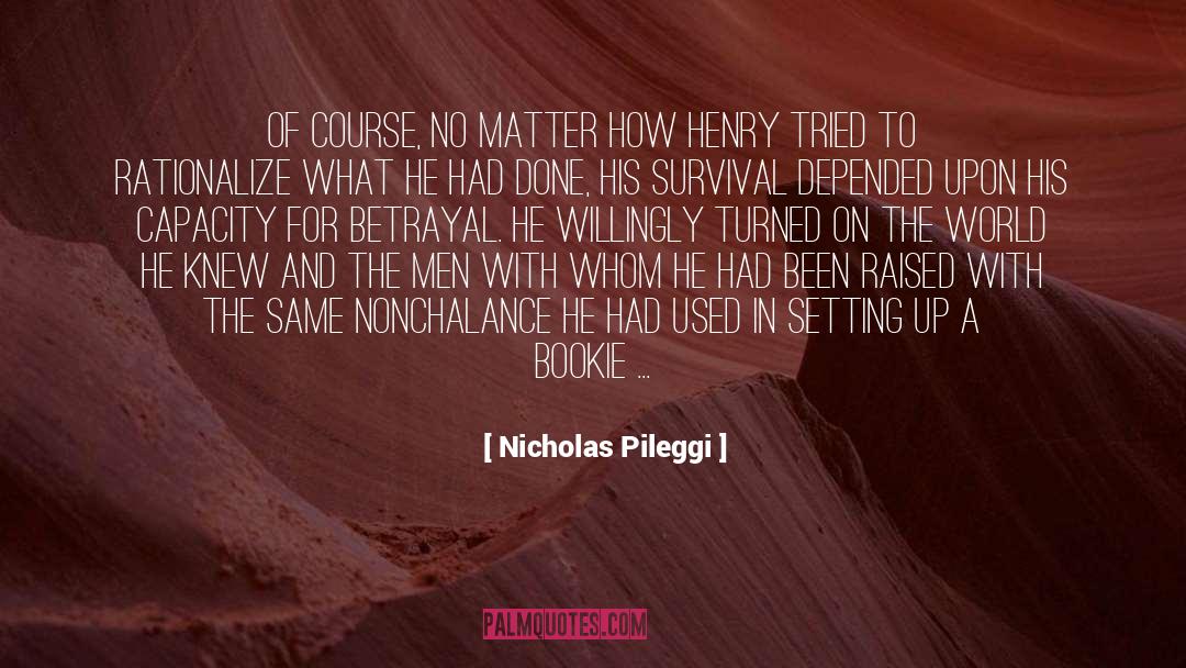 Nicholas Pileggi Quotes: Of course, no matter how