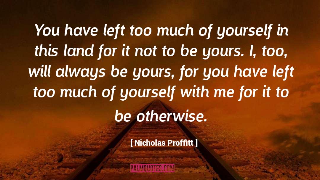 Nicholas Proffitt Quotes: You have left too much