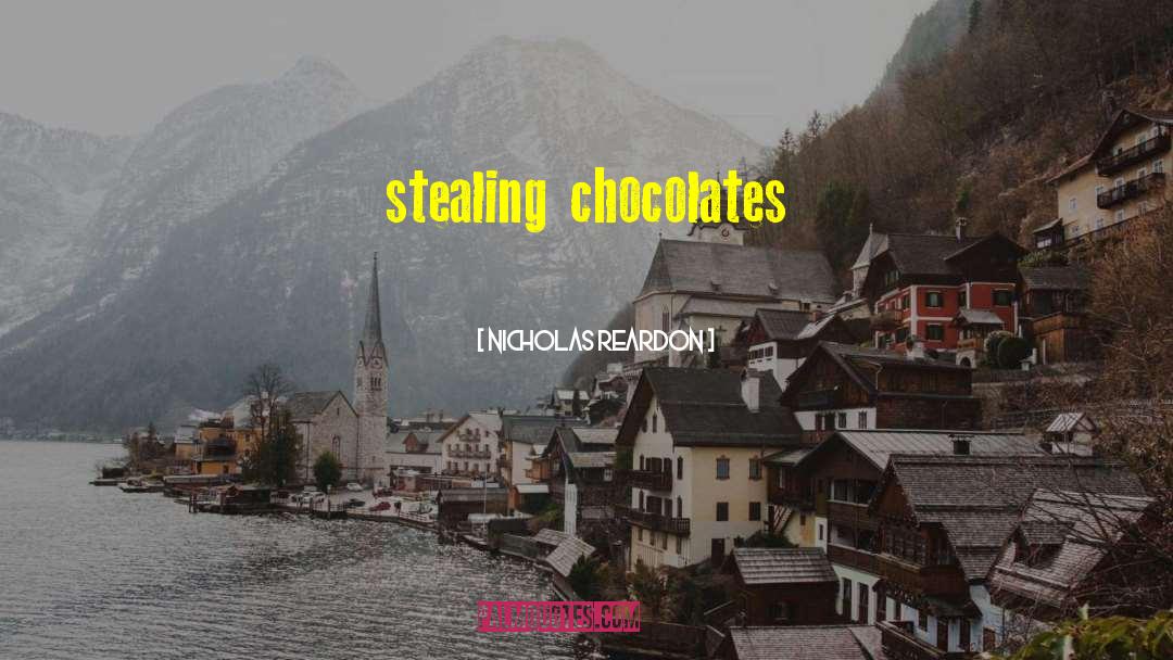 Nicholas Reardon Quotes: stealing chocolates