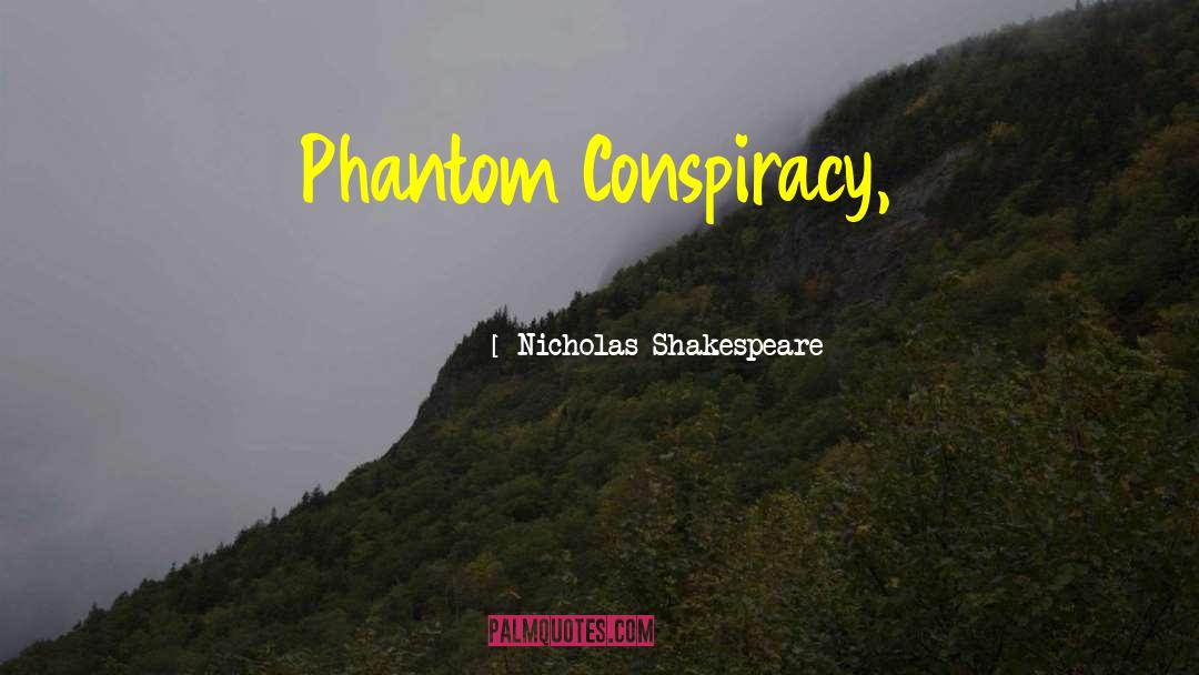 Nicholas Shakespeare Quotes: Phantom Conspiracy,