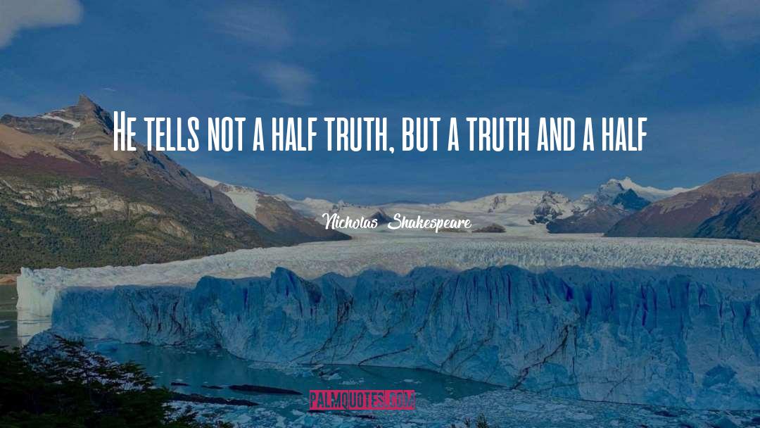 Nicholas Shakespeare Quotes: He tells not a half
