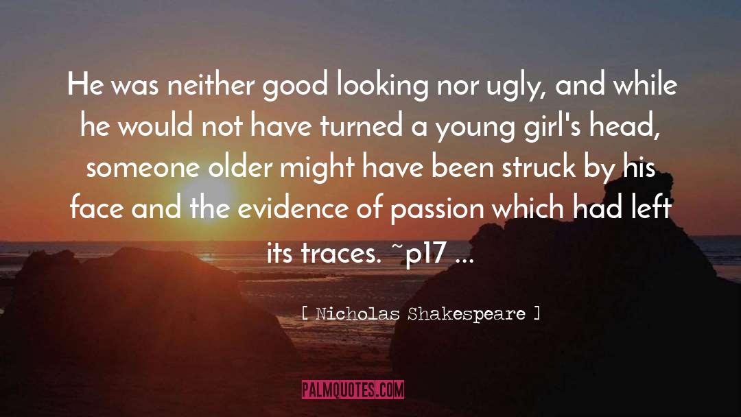 Nicholas Shakespeare Quotes: He was neither good looking