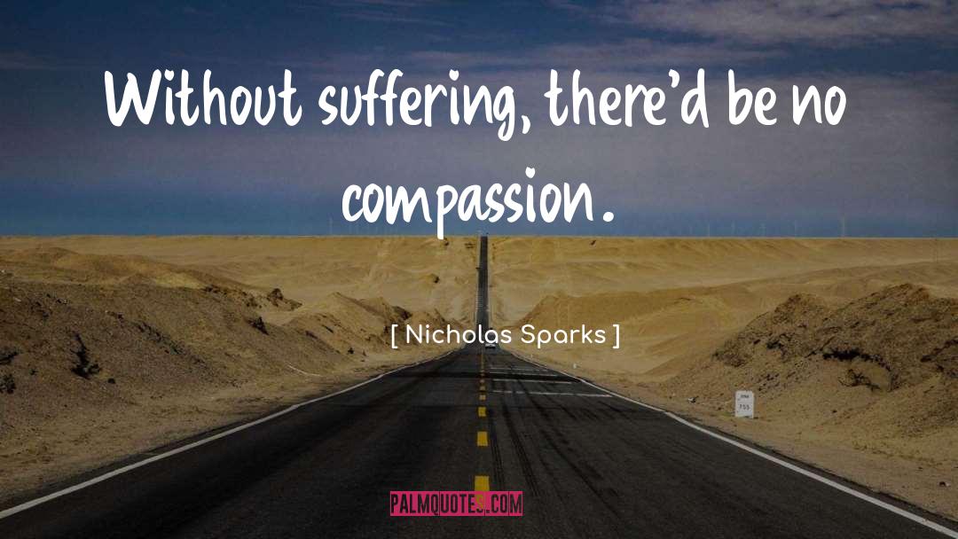 Nicholas Sparks Quotes: Without suffering, there'd be no