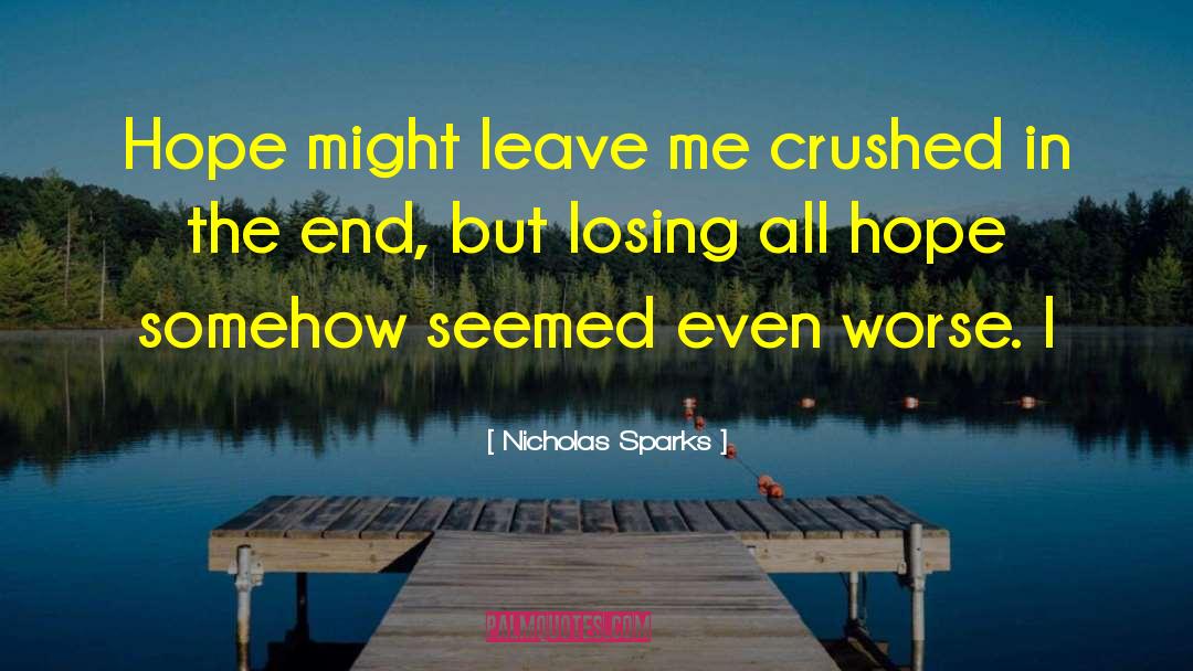 Nicholas Sparks Quotes: Hope might leave me crushed