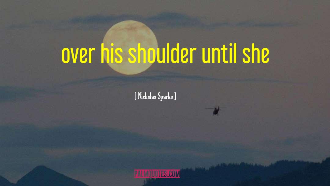 Nicholas Sparks Quotes: over his shoulder until she