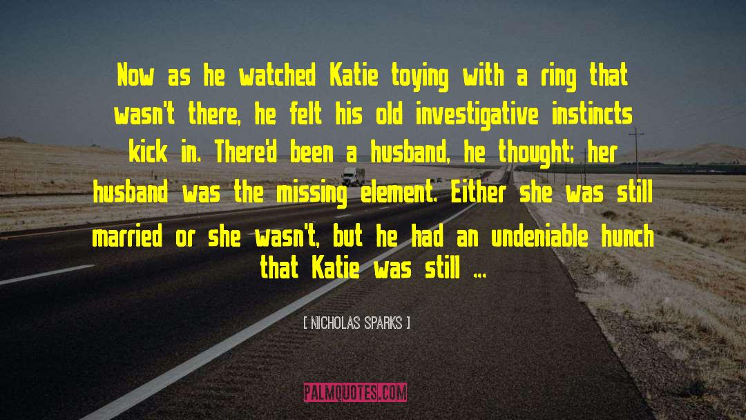 Nicholas Sparks Quotes: Now as he watched Katie