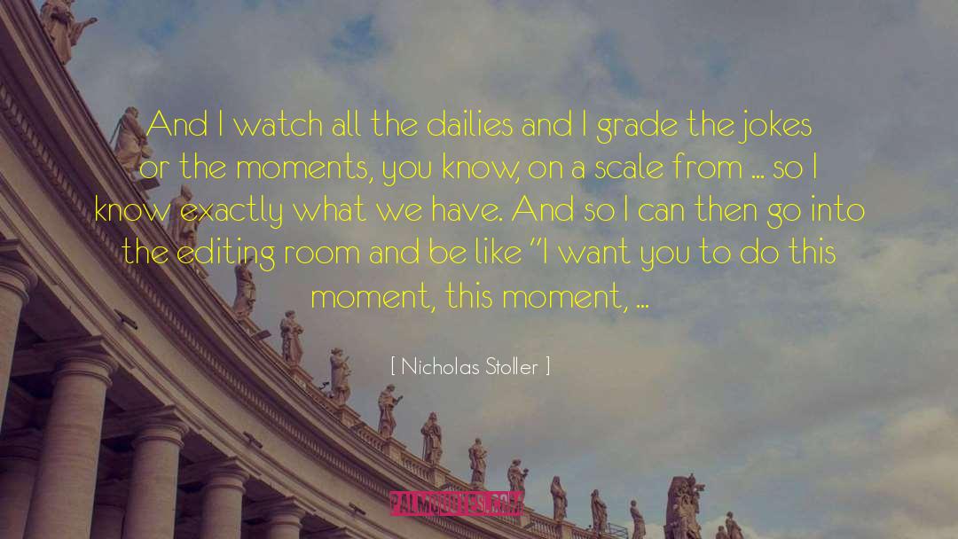 Nicholas Stoller Quotes: And I watch all the