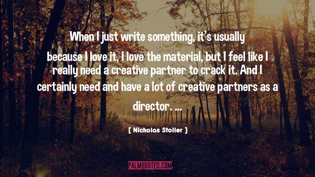 Nicholas Stoller Quotes: When I just write something,