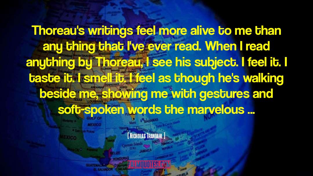 Nicholas Trandahl Quotes: Thoreau's writings feel more alive