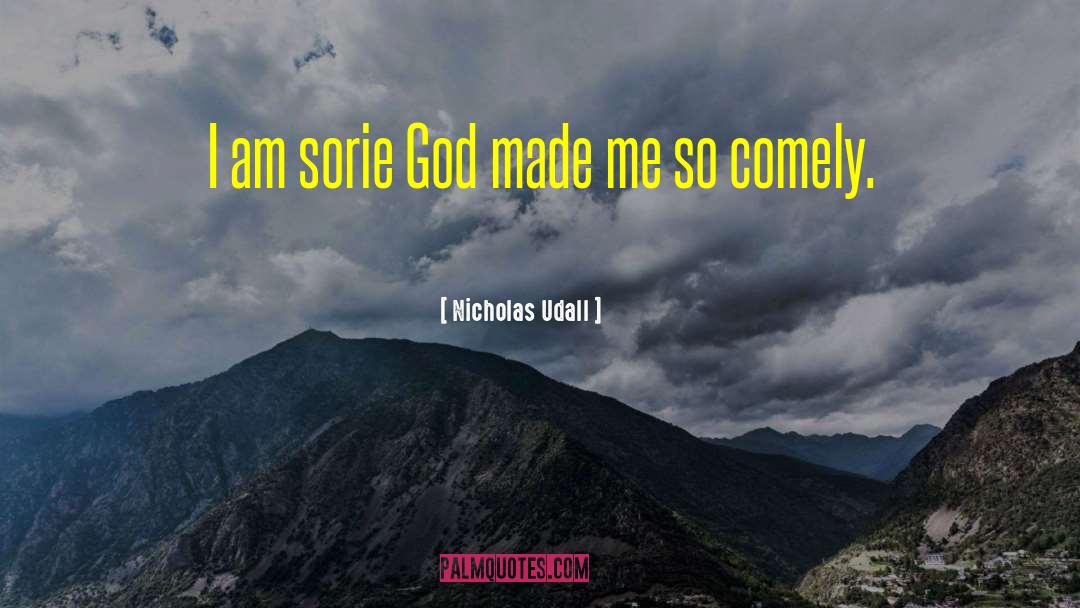 Nicholas Udall Quotes: I am sorie God made