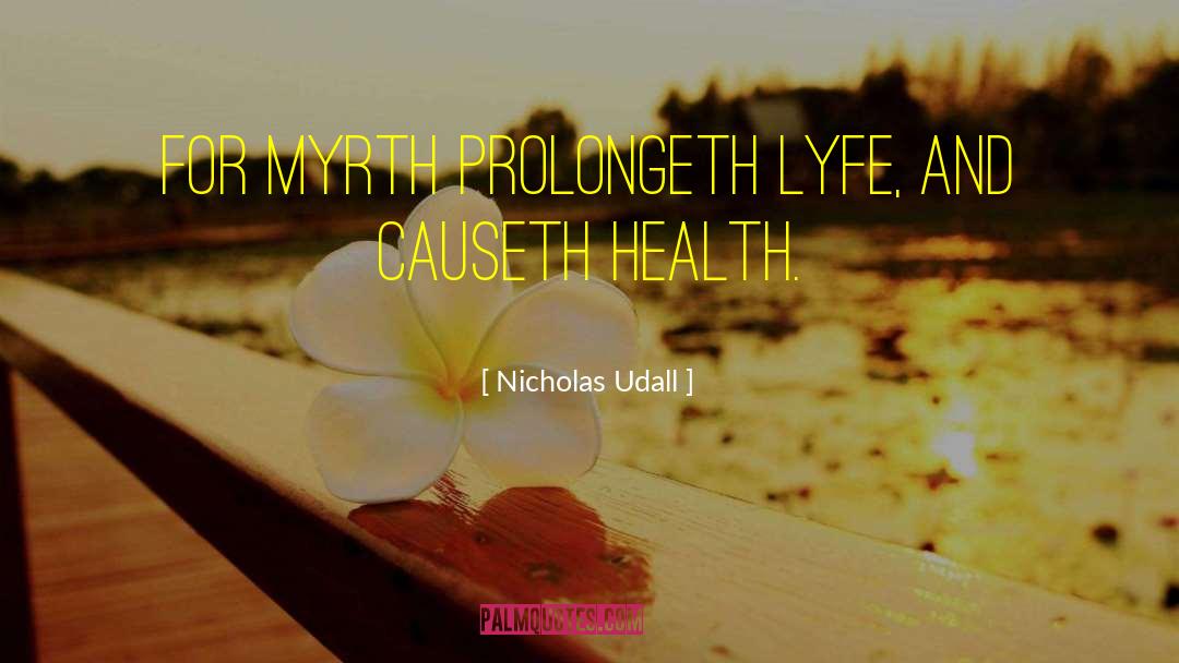 Nicholas Udall Quotes: For Myrth prolongeth lyfe, and