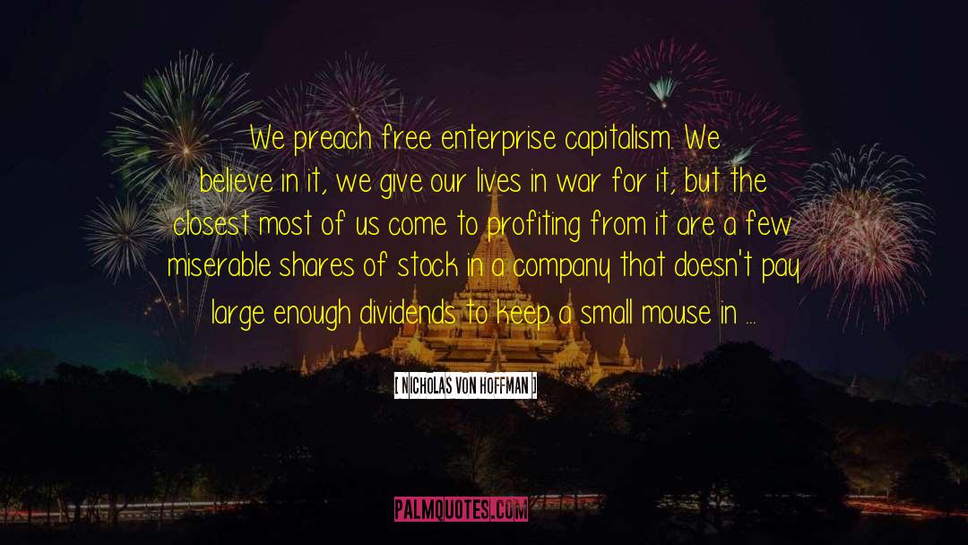 Nicholas Von Hoffman Quotes: We preach free enterprise capitalism.
