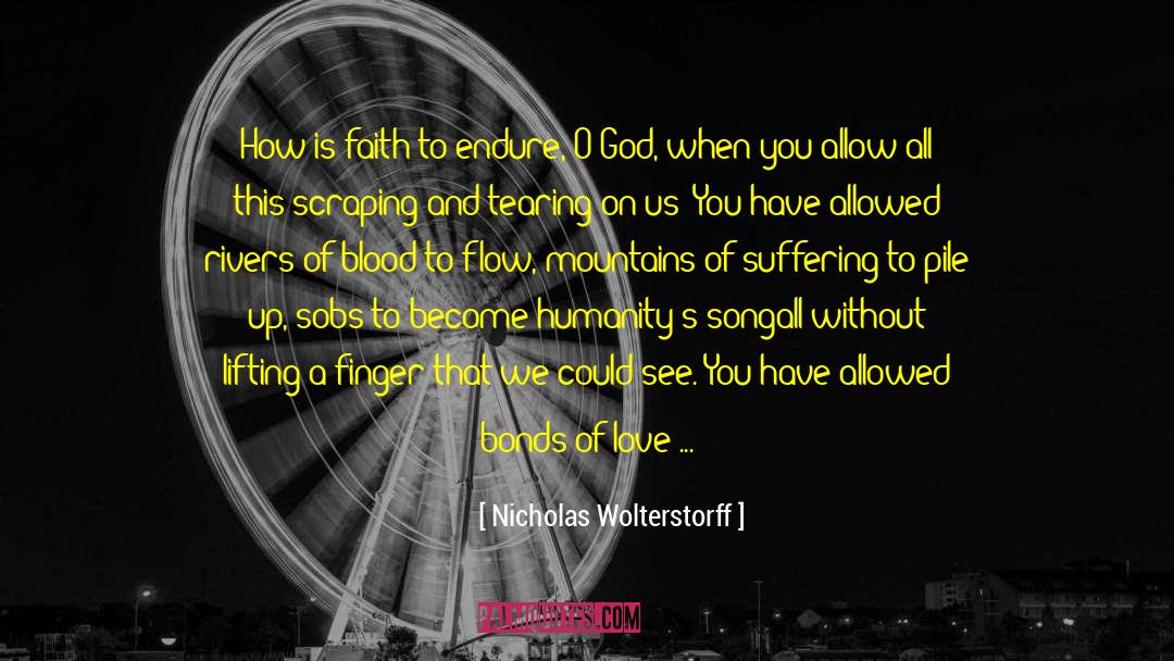 Nicholas Wolterstorff Quotes: How is faith to endure,