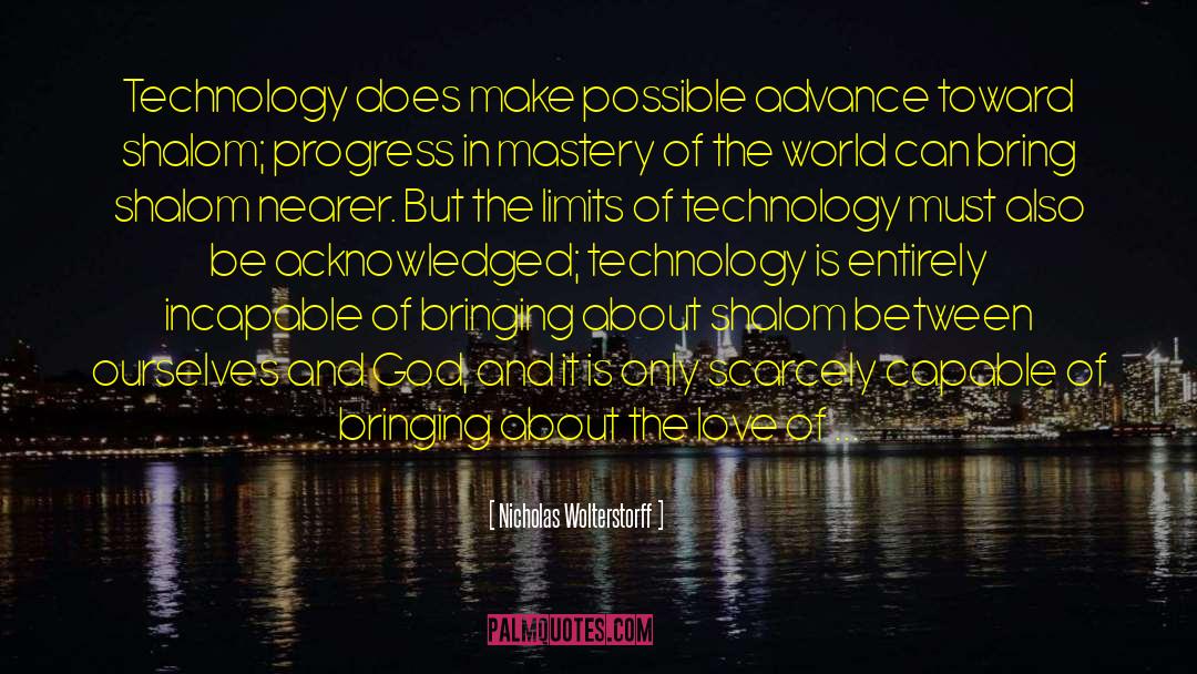 Nicholas Wolterstorff Quotes: Technology does make possible advance