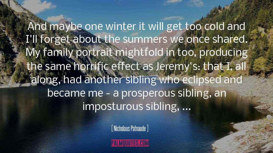 Nicholaus Patnaude Quotes: And maybe one winter it