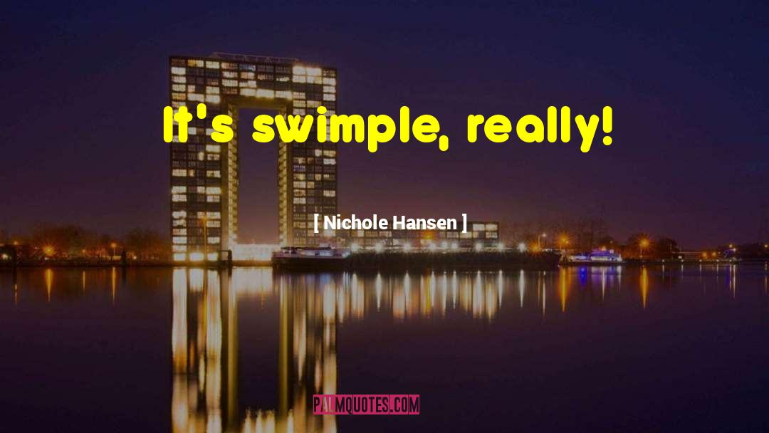 Nichole Hansen Quotes: It's swimple, really!